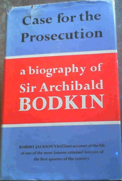 Case for the Prosecution : a Biography of Sir Archibald Bodkin, Director of Public Prosecutions 1920-1930
