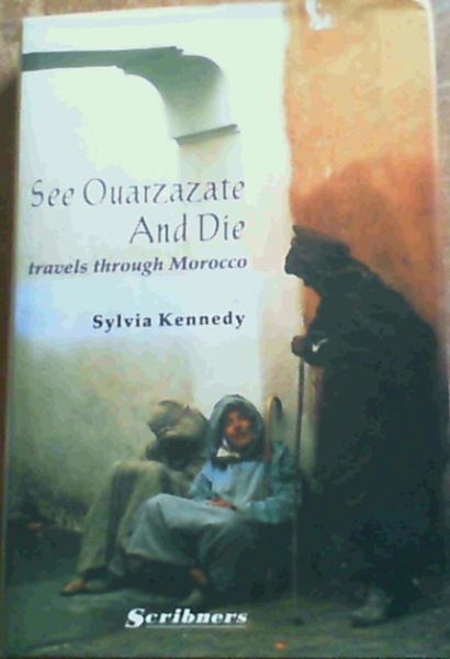 See Ouarzazate and Die : Travels Through Morocco