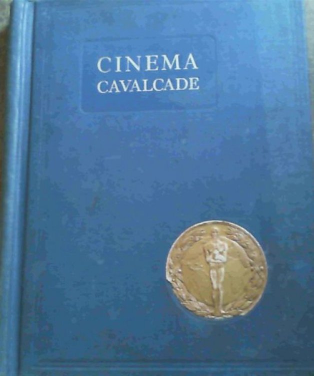 Cinema Cavalcade : A Thrilling and Romantic Story Reviewing the Achievements of the Wonderful New Art that brings the World to the World; Parades before our eyes the Great Figures of History; Makes living the Famous Characters of Fiction, Mirrors the Present and Glimpses the Future