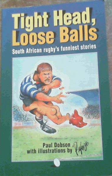 Tight Heads, Loose Balls: South African Rugby's Funniest Stories