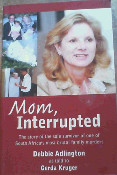 Mom, Interrupted: The Story of the Sole Survivor of One of South Africa's Most Brutal Family Murders