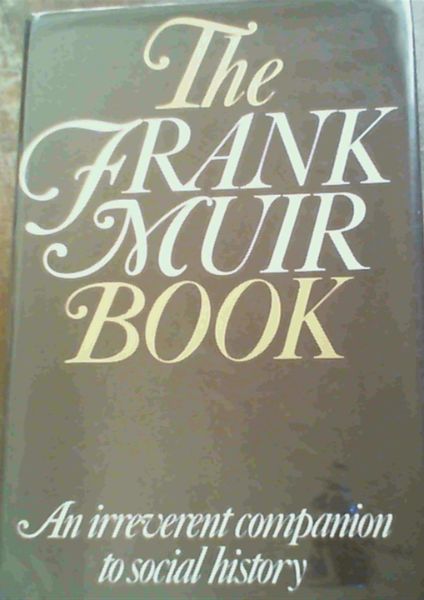 The Frank Muir Book : An Irreverent Companion to Social History