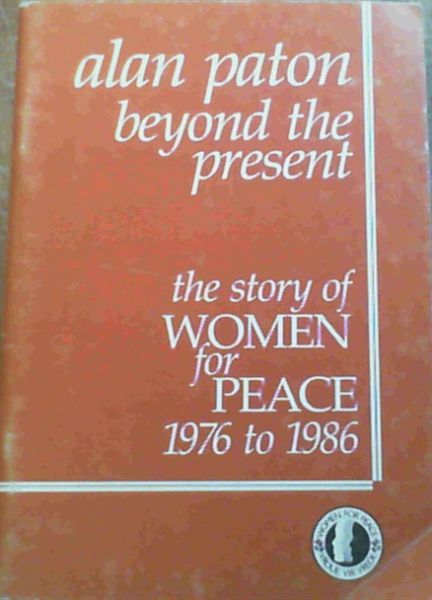 Alan Paton beyond the present; The story of Women for Peace 1976 to 1986