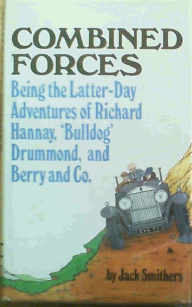 Combined Forces: Being the Latter-Day Adventures of Maj-Gen Sir Richard Hannay, Captain Hugh 'Bulldog' Drummond and Berry and Co.