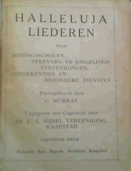 Halleluja Liederen voor Zondagsscholen, Strevers-en jongelingsvereenigingen, Conferenties en Bijzondere Diensten (Uitgegeven met Copierecht door De Z A Bijbel Vereenigin, Kaapstad)