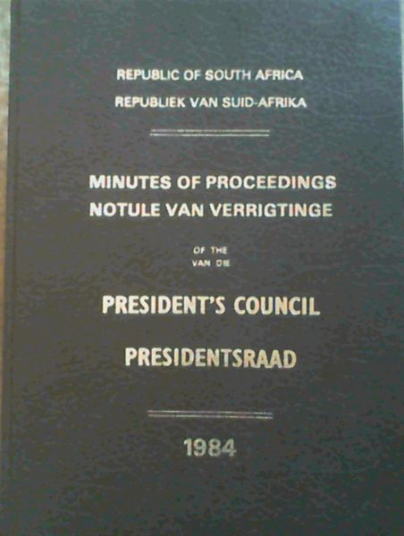 Republic of South Africa ; Minutes of Proceedings of the President's Council 1984 ; Sitting Days : March 21 - 23 ; May 23 - 24 ; June 18 - 22 ; August 15 - 16