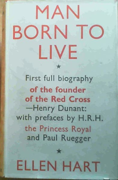 Man Born to Live : Life and Work of Henry Dunant Founder of the Red Cross