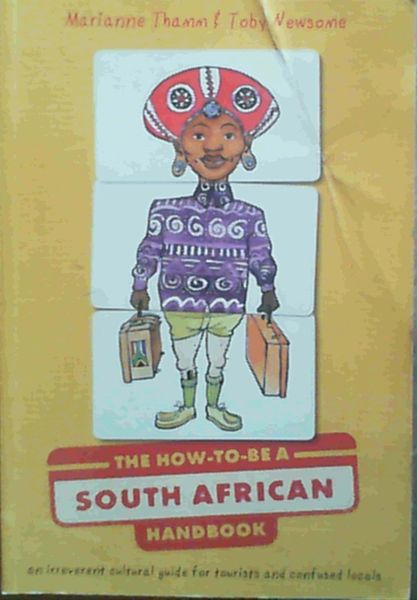 The How to be a South African Handbook: An Irreverent Cultural Guide for Tourists and Confused Locals