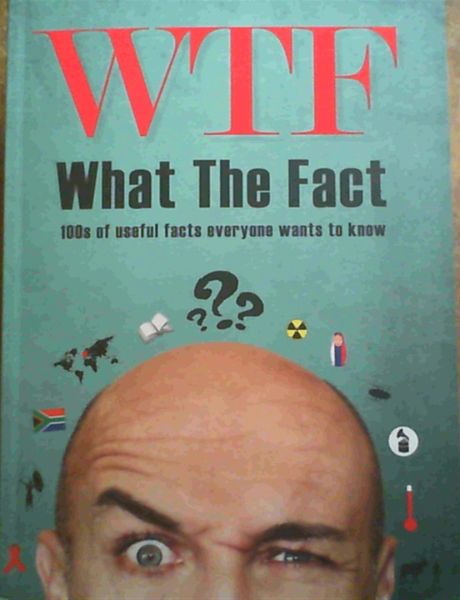What the Fact - 100s of Useful Facts Everyone Wants to Know