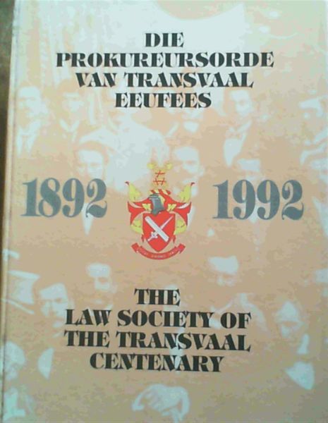 The Law Society of the Transvaal Centenary : Die Prokureursorde Van Transvaal Eeufees 1892 - 1992