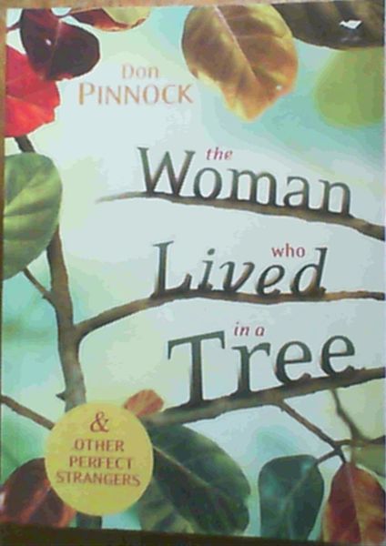 The Woman Who Lived in a Tree: & Other Perfect Strangers