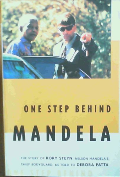 One Step Behind Mandela: The Story of Rory Steyn, Nelson Mandela's Chief Bodyguard (Signed and Warmly Inscribed by the author Rory Steyn)
