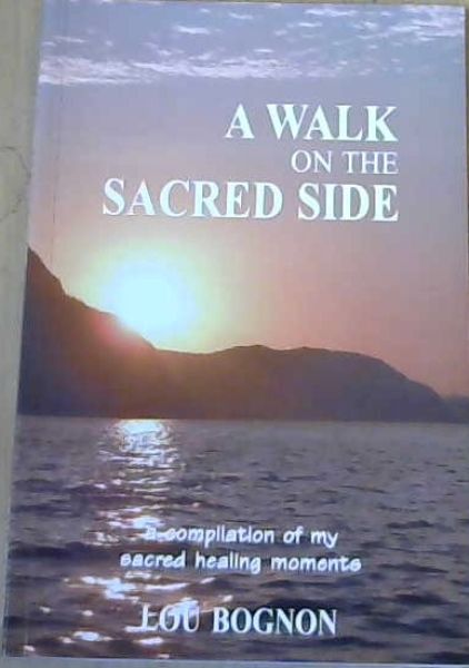 A Walk on the Sacred Side: A compilation of my sacred healing moments