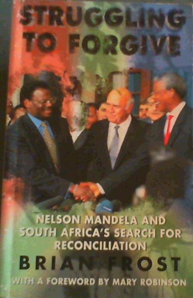 Struggling to Forgive: Nelson Mandela and South Africa's Search for Reconciliation
