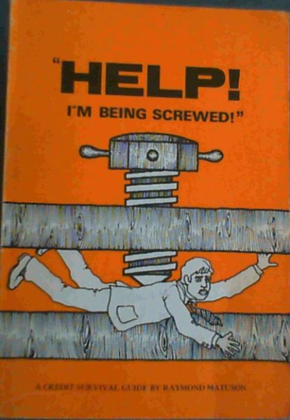 HELP ! I'm Being Screwed : A Credit Survival Guide