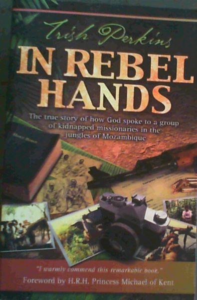 In Rebel Hands: The True Story of How God Spoke to a Group of Kidnapped Missionaries in the Jungles of Mozambique