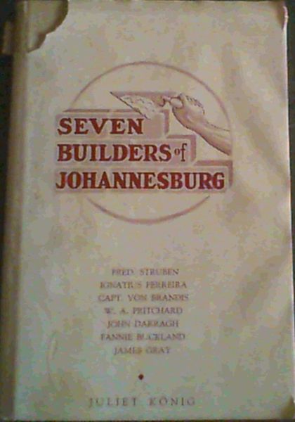 Seven Builders of Johannesburg; Fred. Struben; Ignatius Ferreira; Capt. Von Brandis; W. A. Pritchard; John Darragh; Fannie Buckland & James Gray