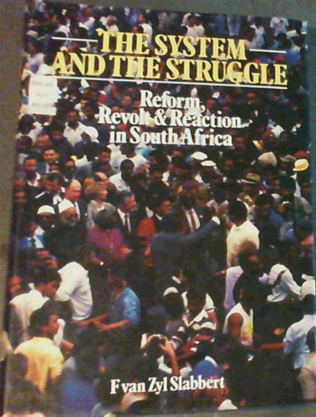The system and the struggle: Reform, revolt, and reaction in South Africa