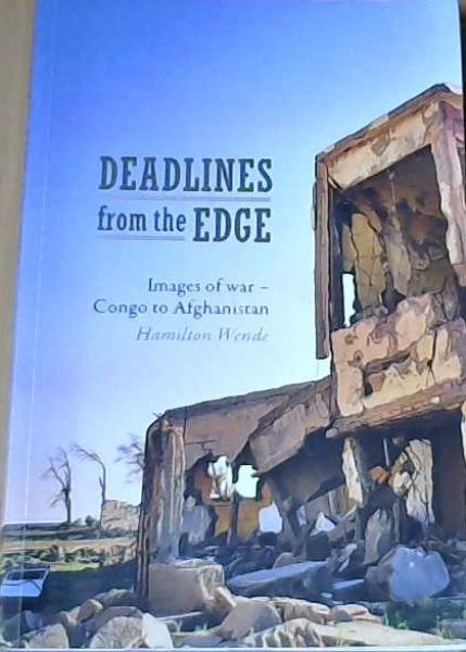 Deadlines from the Edge: Images of war - Congo to Afghanistan