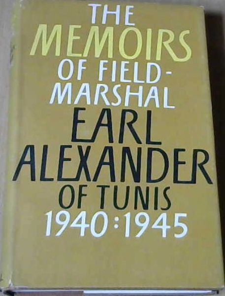 The Memoirs of Field Marshal Earl Alexander of Tunis 1940: 1945