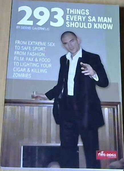293 Things Every SA Man Should Know : From Extreme Sex to Safe Sport, from Fashion, Film, Fax and Food to Lighting Your Cigar and Killing Zombies