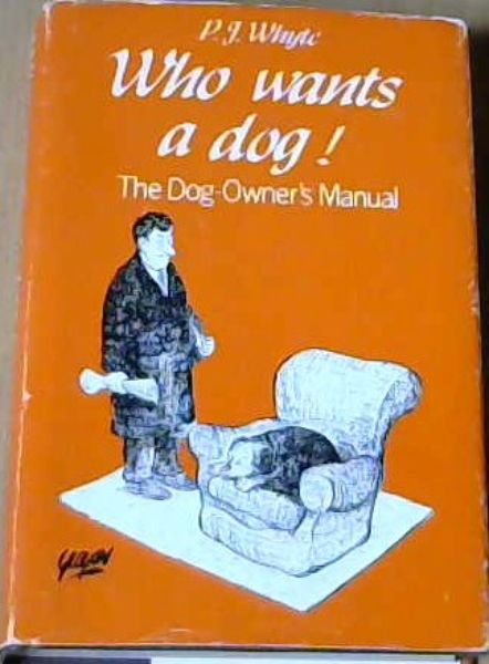 Who wants a dog! The Dog-Owner's Manual