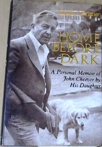 Home Before Dark: A Personal Memoir of John Cheever by His Daughter