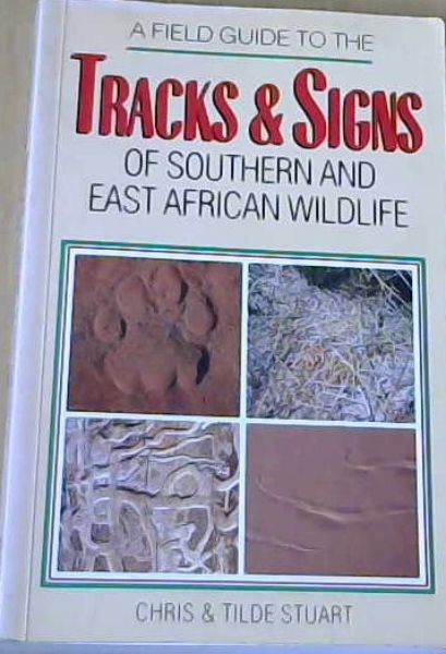 A Field Guide to the Tracks and Signs of Southern and East African Wildlife