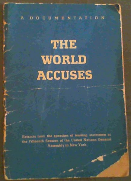 The World Accuses - A Documentation: Extracts from the speeches of leading statesmen at the Fifteenth Session of the United Nations General Assembly in New York