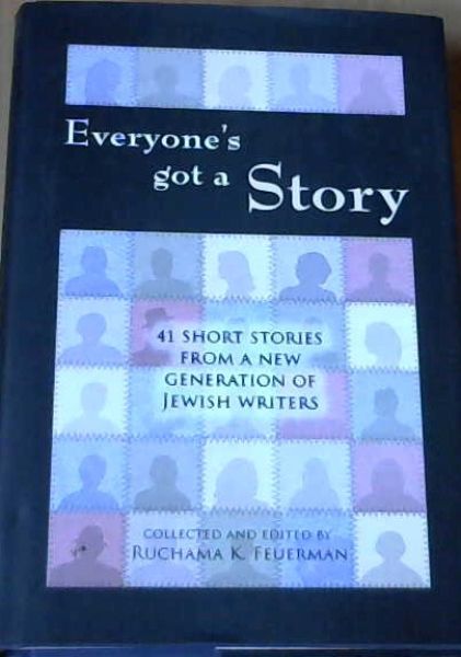 Everyone's got a Story: 41 Short Stories from a new generation of Jewish Writers