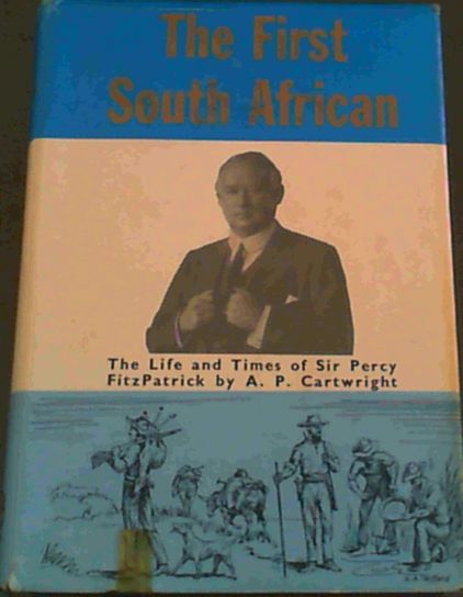 The First South African : The Life and Times of Sir Percy FitzPatrick