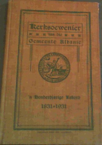 Kerksoewenier van Gemeente Albanie : 'n Geskiedkundige Oorsig van die Honderdjarige Bestaan van die plaaslike Ned.-Geref. Gemeente (1831-1931)
