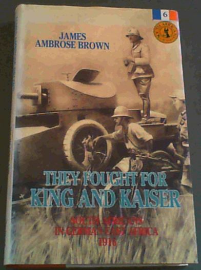 They Fought for King and Kaiser: South Africans in German East Africa, 1916 (South Africans at War)