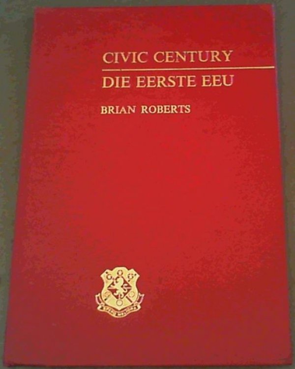Civic Century: The first one hundred years of the Kimberley municipality Die Eerste Eeu: Die munisipaliteit van Kimberley se eerste honderd jaar