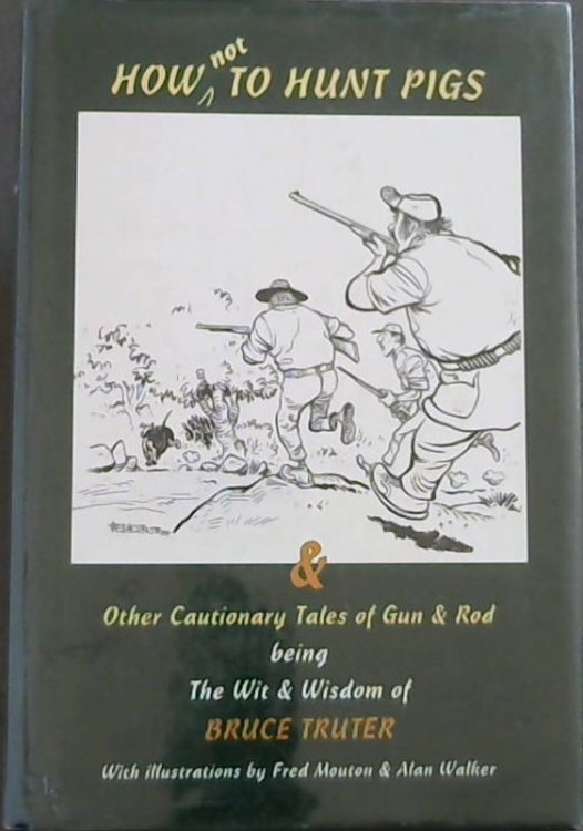 How Not To Hunt Pigs and Other Cautionary Tales Of Gun and Rod