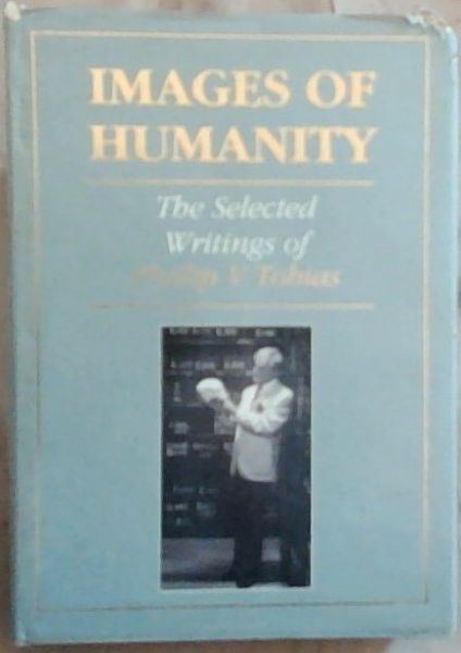Images of Humanity: The Selected Writings of Phillip V. Tobias