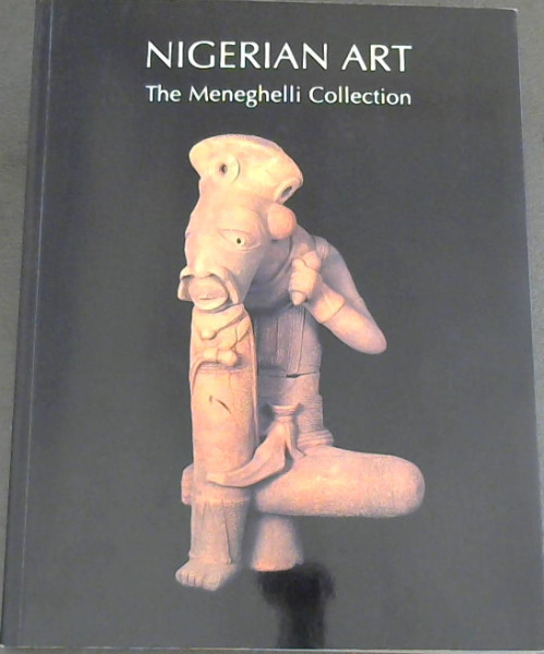 Nigerian Art: The Meneghelli Collection- Selected Pieces From the Meneghelli Private Collection