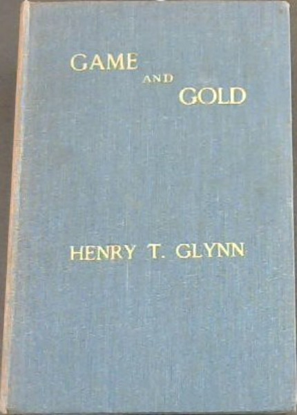 Game and Gold : Memories of Over 50 Years in the Lydenburg District, Transvaal