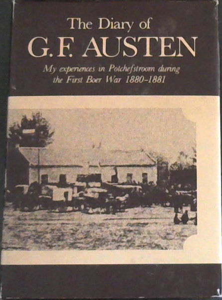 The Diary of G.F. Austen: My experiences in Potchefstroom during the First Boer War 1880-1881