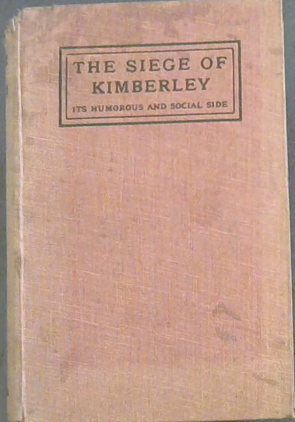 The Siege of Kimberley: Its Humorous and Social Side