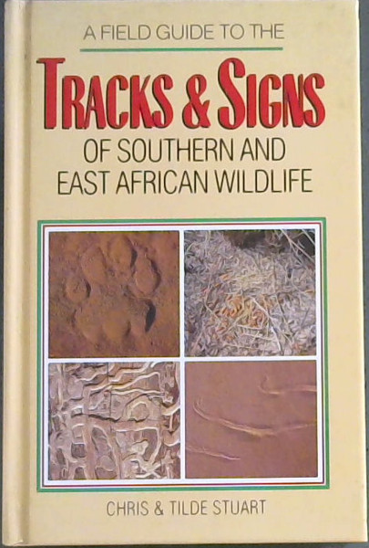 A Field Guide to the Tracks and Signs of Southern and East African Wildlife