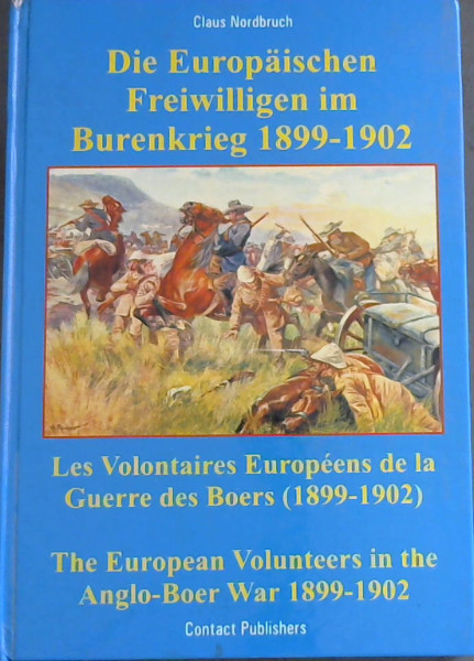 Die Europaischen Freiwilligen im Burenkrieg 1899-1902 Les Volontaires Europeens de la Guerre des Boers (1899-1902) The European Volunteers in the Anglo-Boer War 1899-1902