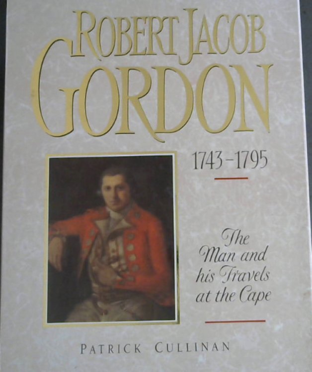 Robert Jacob Gordon 1743-1795: The Man and His Travels at the Cape