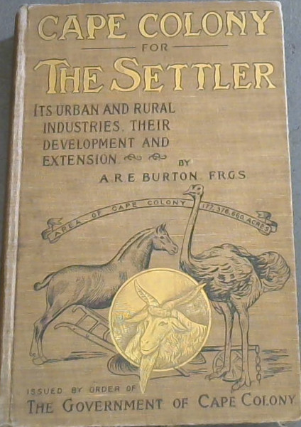 Cape Colony for the Settler: An Account of its Urban and Rural Industries, their Probable Future Development and Extension