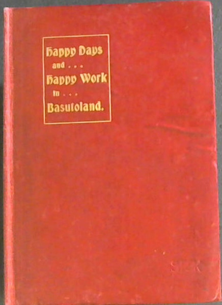 Image for Happy Days and Happy Work in Basutoland Happy Days and Happy Work in Basutoland
