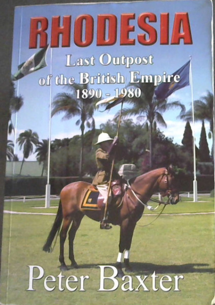 Rhodesia: Last Outpost of the British Empire, 1890-1980