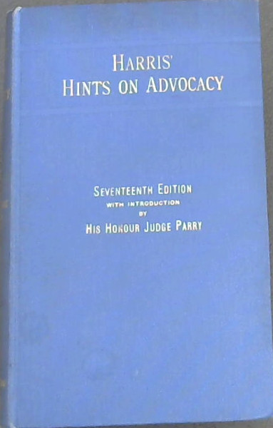 Hints on Advocacy, Conduct of Cases Civil and Criminal, Classes of Witnesses and Suggestions for Cross-Examining Them