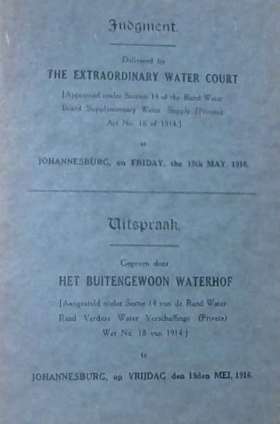 Judgement Delivered by The Extraordinary Water Court (Appointed under Section 14 of the Rand Water Board Supplementary Water Supply (Private) Act No 18 of 1914 at Johannesburg on Friday the 19th May 1916