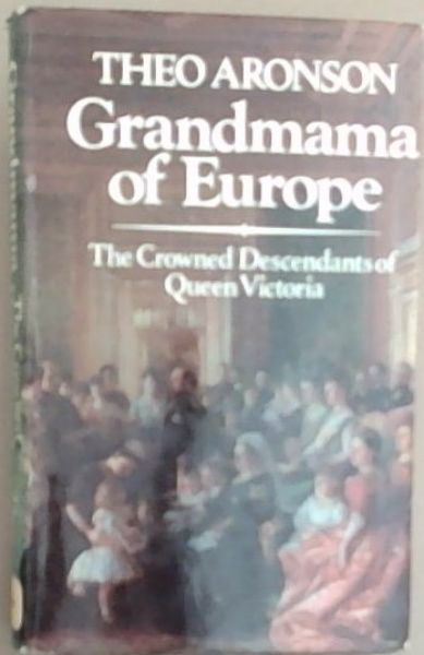Grandmama of Europe: The Crowned Descendants of Queen Victoria