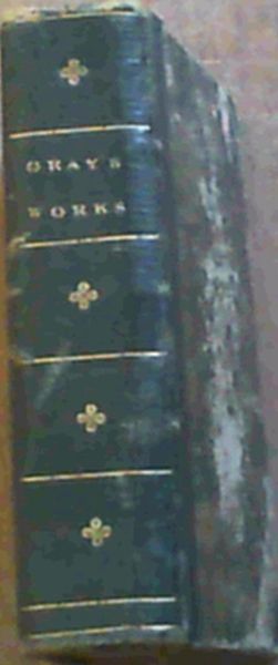 The Works Of Thomas Gray; Containing his Poems, & Correspondence With Several Eminent Literary Characters